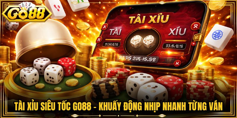Tài Xỉu Siêu Tốc Go88 - Khuấy Động Nhịp Nhanh Từng Ván 5 Tài Xỉu Siêu Tốc Go88 - Khuấy Động Nhịp Nhanh Từng Ván